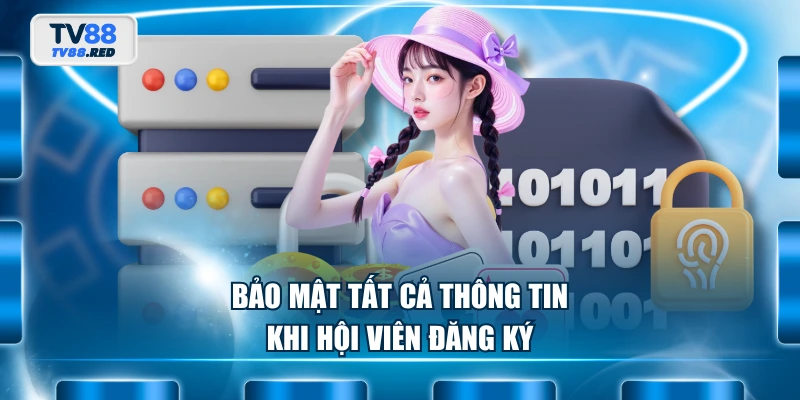 Bảo mật tất cả thông tin khi hội viên đăng ký