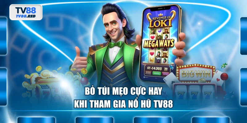 Nổ Hũ TV88 3 Bỏ túi mẹo cực hay khi tham gia nổ hũ TV88