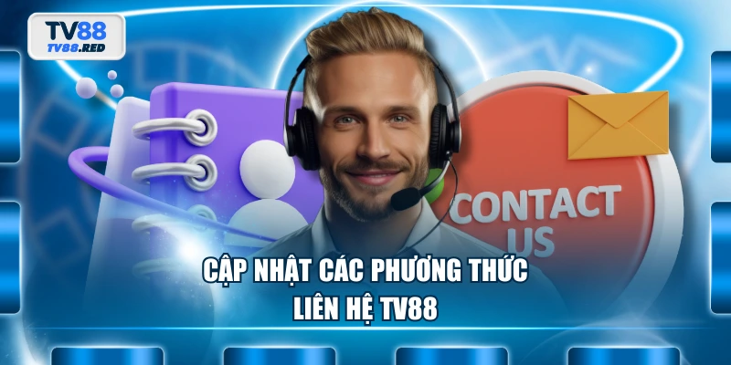 Liên hệ TV88 1 Cập nhật các phương thức liên hệ TV88