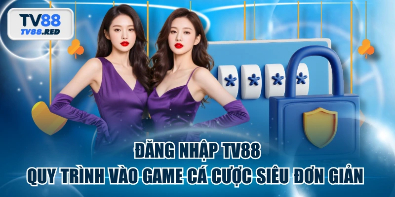 Đăng Nhập TV88 - Quy Trình Vào Game Cá Cược Siêu Đơn Giản 1 Đăng Nhập TV88 - Quy Trình Vào Game Cá Cược Siêu Đơn Giản