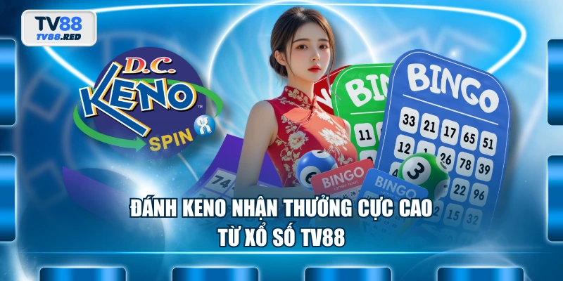 Đánh Keno nhận thưởng cực cao từ xổ số TV88