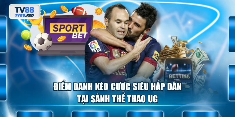 UG Sport - Điểm Đến Cá Cược Thể Thao Đỉnh Cao Chất Lượng 4 Điểm danh kèo cược siêu hấp dẫn tại sảnh thể thao UG