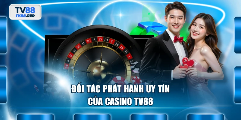Casino TV88 1 Đối tác phát hành uy tín của casino TV88