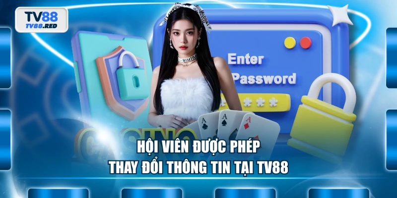 Quyền Riêng Tư 2 Hội viên được phép thay đổi thông tin tại TV88