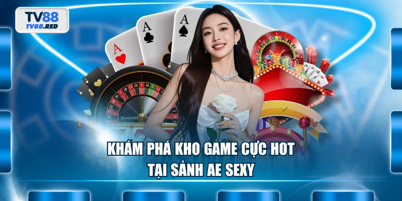 Khám phá kho game cực hot tại sảnh AE Sexy