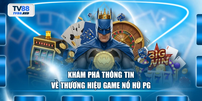Nổ Hũ PG - Nhà Phát Hành Game Slot Hàng Đầu Tại Châu Á 2 Khám phá thông tin về thương hiệu game Nổ Hũ PG