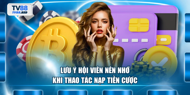 Nạp Tiền TV88 - Hướng Dẫn Giao Dịch Siêu Tốc Và An Toàn 4 Lưu ý hội viên nên nhớ khi thao tác nạp tiền cược