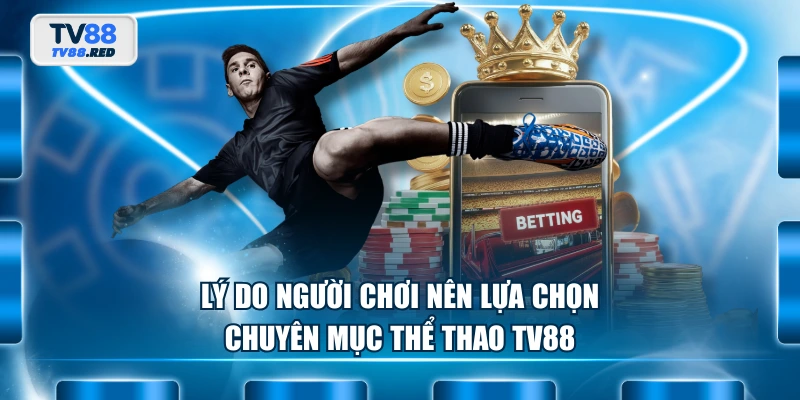 Thể Thao TV88 1 Lý do người chơi nên lựa chọn chuyên mục thể thao TV88