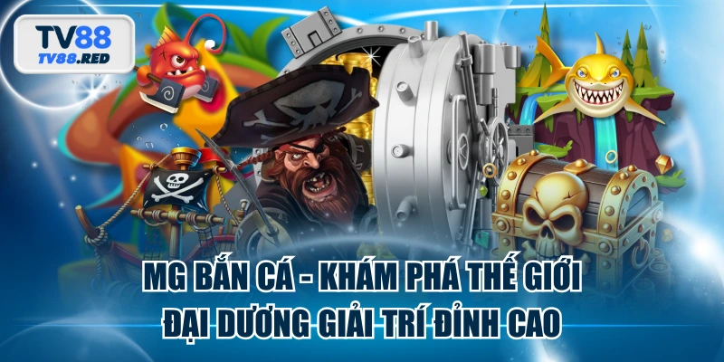 MG Bắn Cá - Khám Phá Thế Giới Đại Dương Giải Trí Đỉnh Cao 1 MG Bắn Cá - Khám Phá Thế Giới Đại Dương Giải Trí Đỉnh Cao