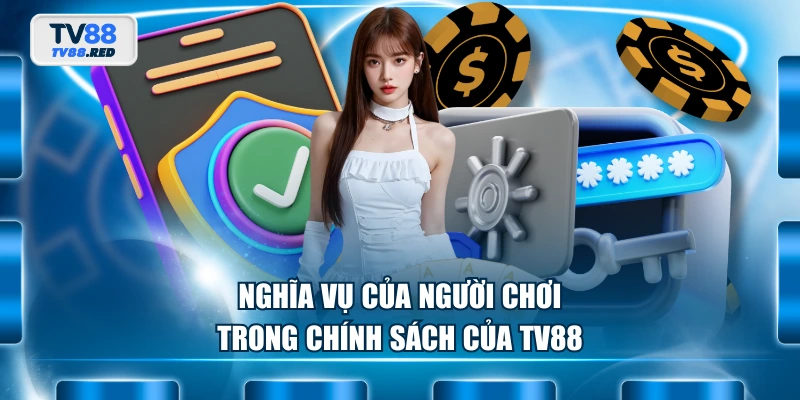 Quyền Riêng Tư 3 Nghĩa vụ của người chơi trong chính sách của TV88
