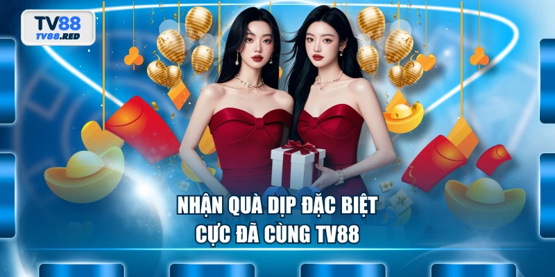 Khuyến mãi TV88 3 Nhận quà dịp đặc biệt cực đã cùng TV88