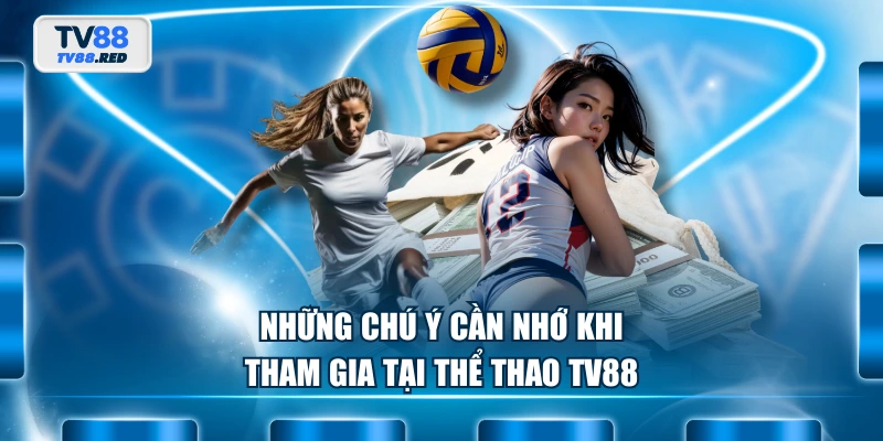 Thể Thao TV88 3 Những chú ý cần nhớ khi tham gia tại thể thao TV88