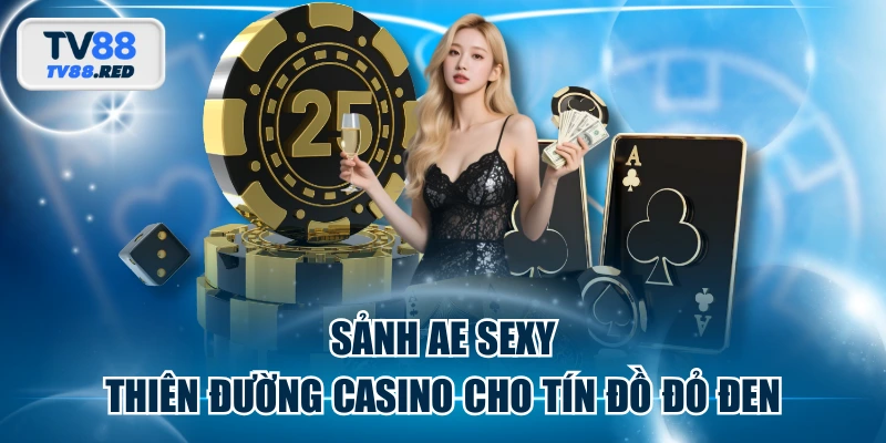 Sảnh AE Sexy - Thiên Đường Casino Cho Tín Đồ Đỏ Đen