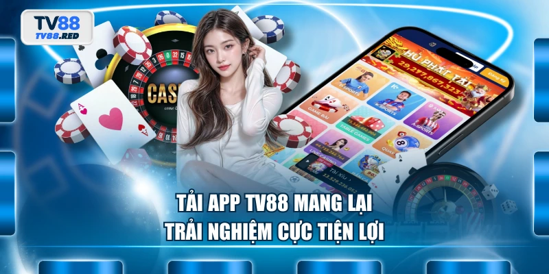 Tải App TV88 - Hướng Dẫn Cài Đặt Ứng Dụng Di Động Cực Nhanh 3 Tải app TV88 mang lại trải nghiệm cực tiện lợi