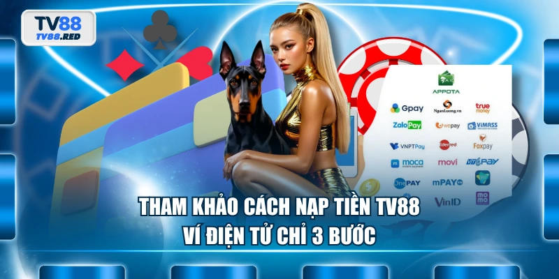 Nạp Tiền TV88 - Hướng Dẫn Giao Dịch Siêu Tốc Và An Toàn 3 Tham khảo cách nạp tiền TV88 ví điện tử chỉ 3 bước