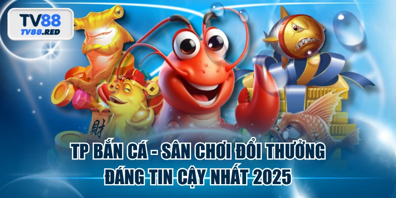 TP Bắn Cá - Sân Chơi Đổi Thưởng Đáng Tin Cậy Nhất 2025 4 TP Bắn Cá - Sân Chơi Đổi Thưởng Đáng Tin Cậy Nhất 2025