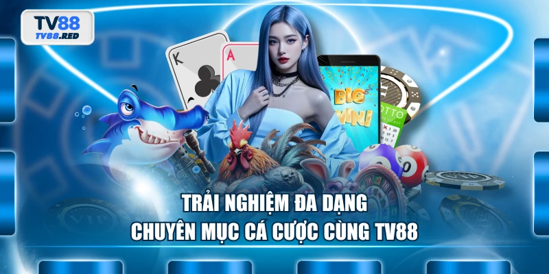 Trải nghiệm đa dạng chuyên mục cá cược cùng TV88