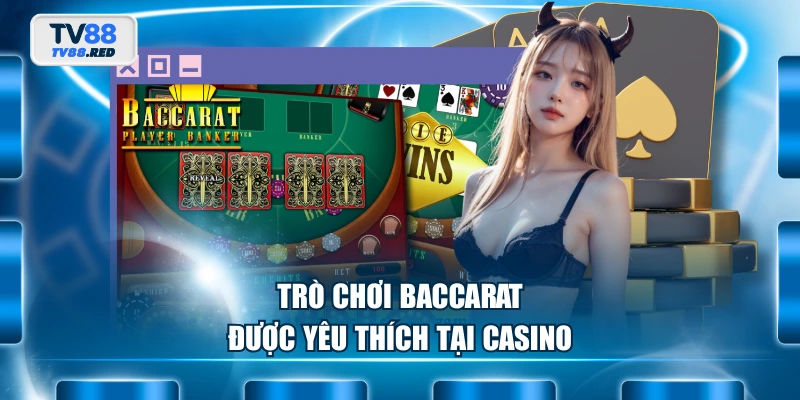 Luật Chơi Baccarat Và Tips Thắng Lớn Có Thể Bạn Chưa Biết 2 Trò chơi Baccarat được yêu thích tại casino