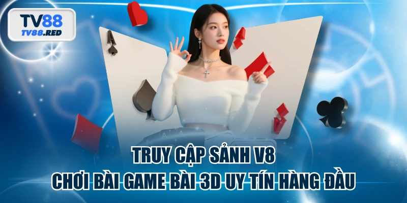 Truy Cập Sảnh V8 Chơi Bài Game Bài 3D Uy Tín Hàng Đầu 2 Truy Cập Sảnh V8 Chơi Bài Game Bài 3D Uy Tín Hàng Đầu