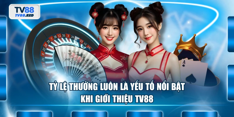 Tỷ lệ thưởng luôn là yếu tố nổi bật khi giới thiệu TV88
