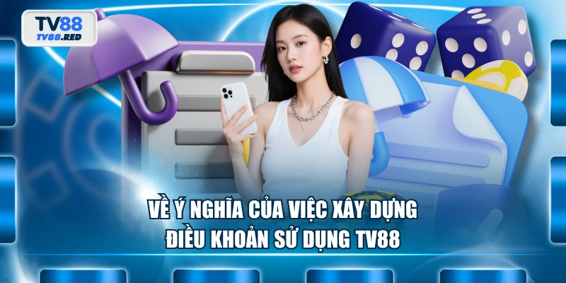 Điều Khoản Sử Dụng 1 Về ý nghĩa của việc xây dựng điều khoản sử dụng TV88